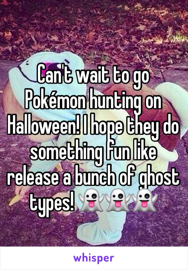 Can't wait to go Pokémon hunting on Halloween! I hope they do something fun like release a bunch of ghost types! 👻👻👻