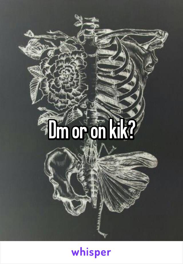 Dm or on kik?
