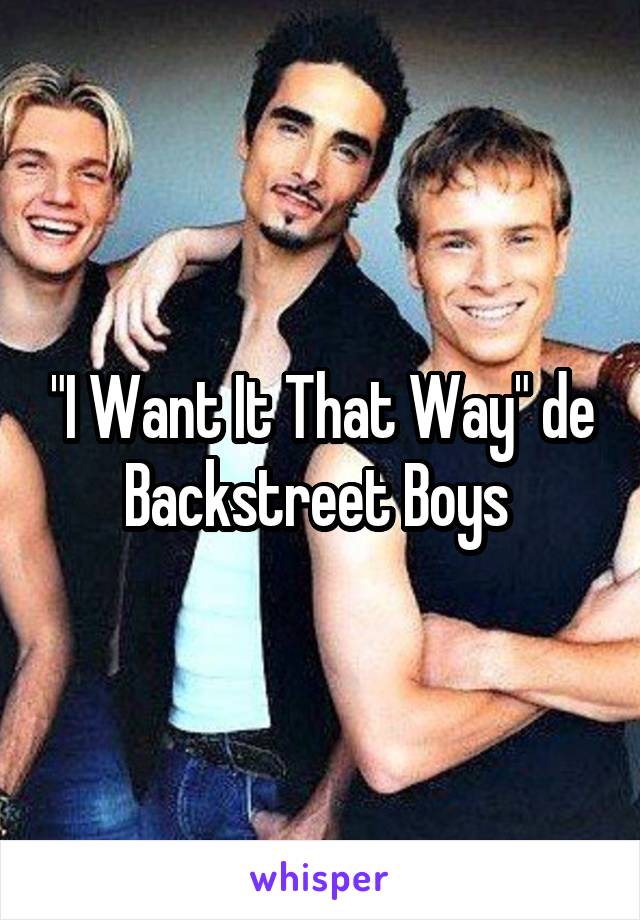 "I Want It That Way" de Backstreet Boys 