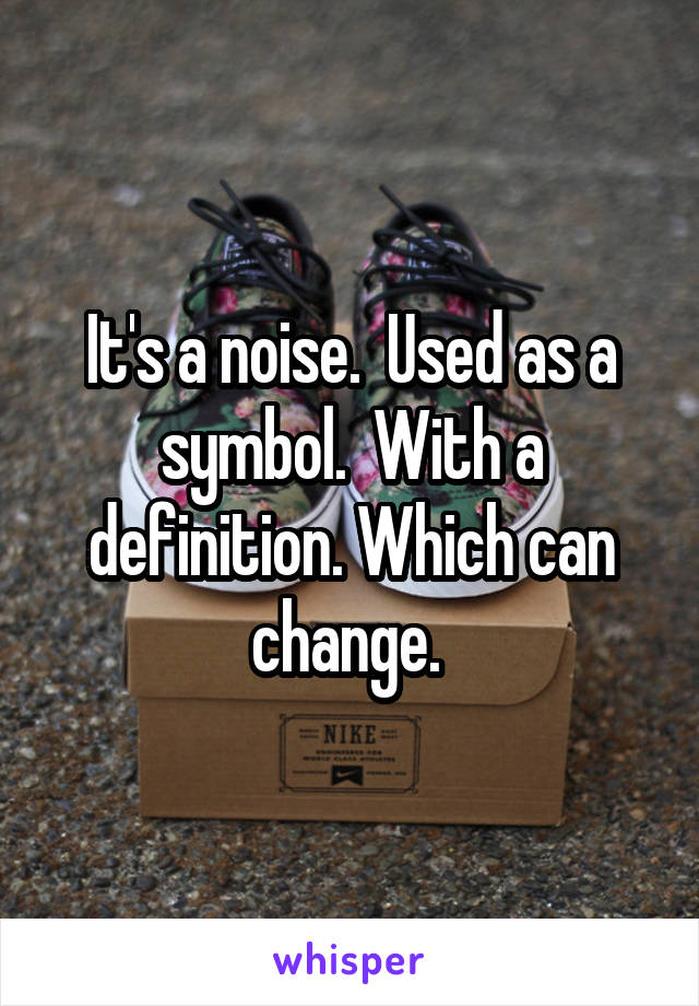 It's a noise.  Used as a symbol.  With a definition. Which can change. 
