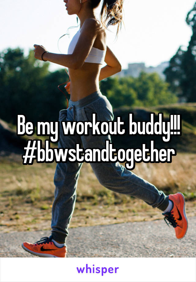 Be my workout buddy!!! #bbwstandtogether