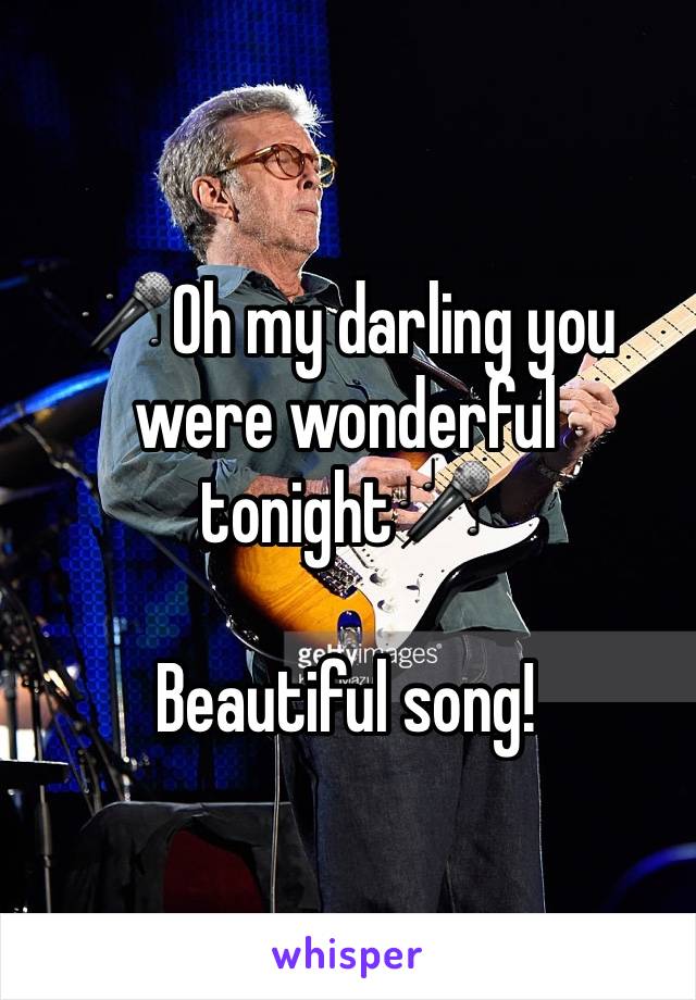 🎤Oh my darling you were wonderful tonight🎤 

Beautiful song! 