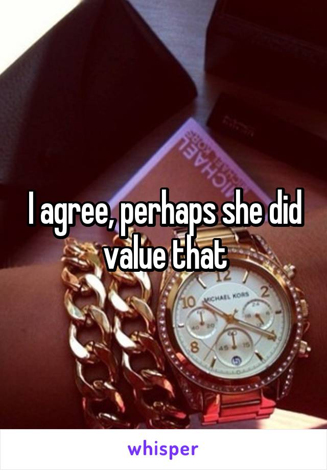 I agree, perhaps she did value that