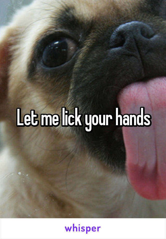 Let me lick your hands