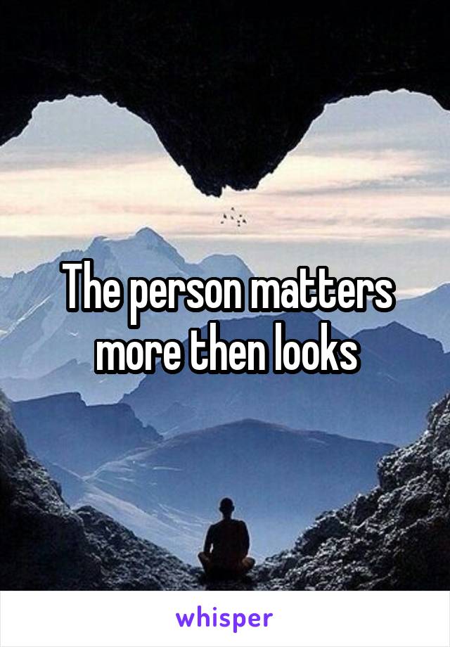 The person matters more then looks