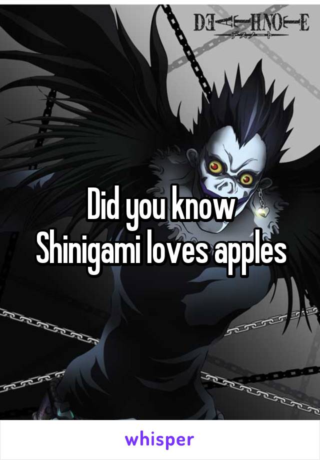 Did you know
Shinigami loves apples