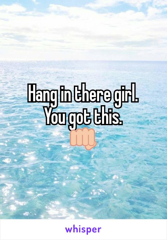 Hang in there girl.
You got this.
👊