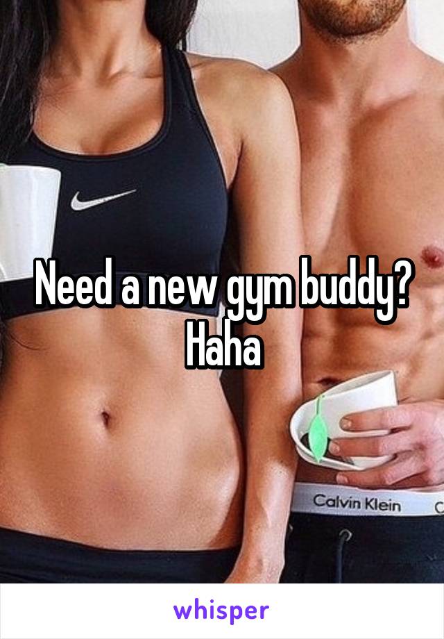 Need a new gym buddy? Haha