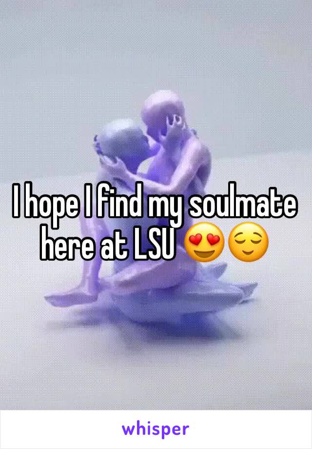 I hope I find my soulmate here at LSU 😍😌