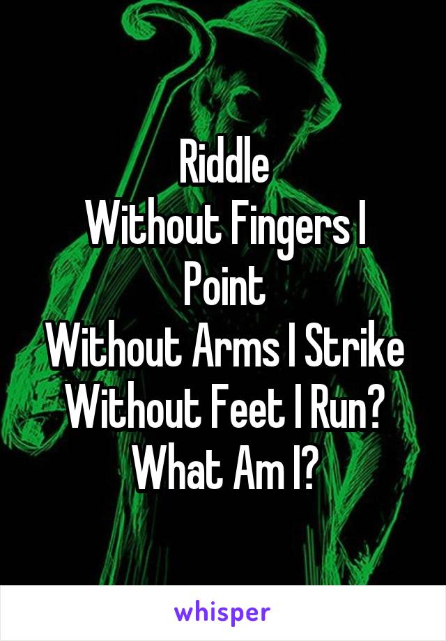 Riddle
Without Fingers I Point
Without Arms I Strike
Without Feet I Run?
What Am I?