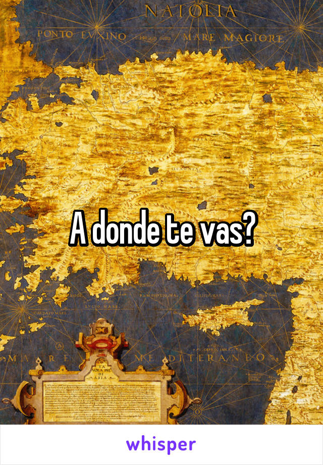 A donde te vas?