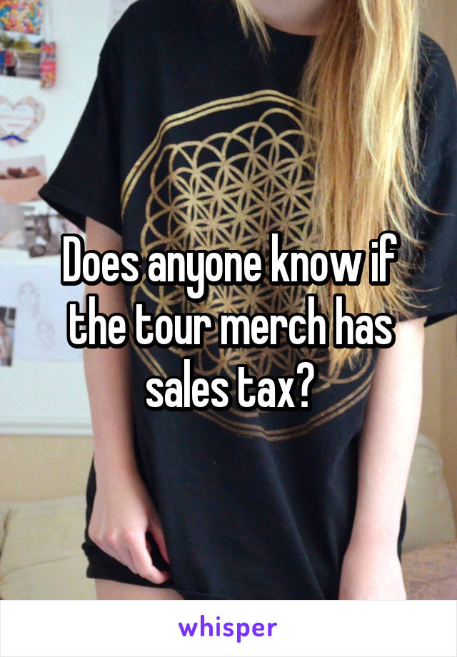 Does anyone know if the tour merch has sales tax?