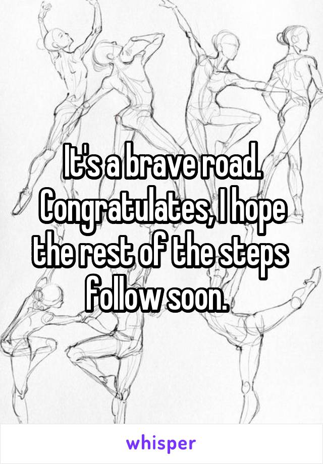 It's a brave road. Congratulates, I hope the rest of the steps  follow soon.  