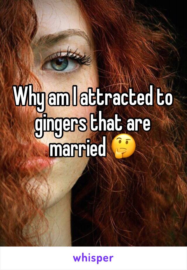 Why am I attracted to gingers that are married 🤔