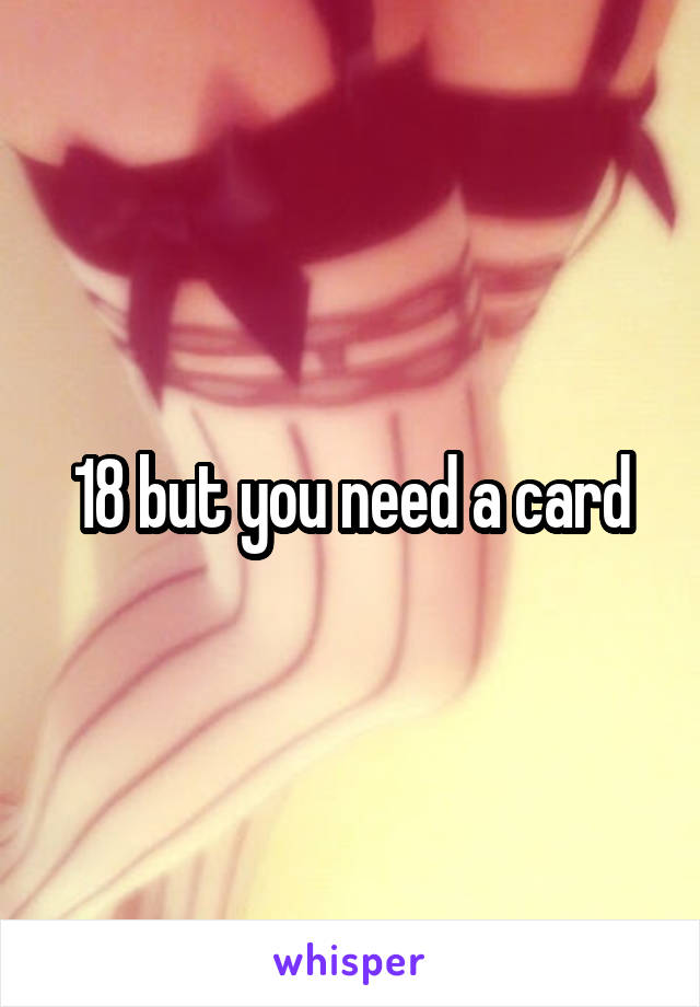 18 but you need a card