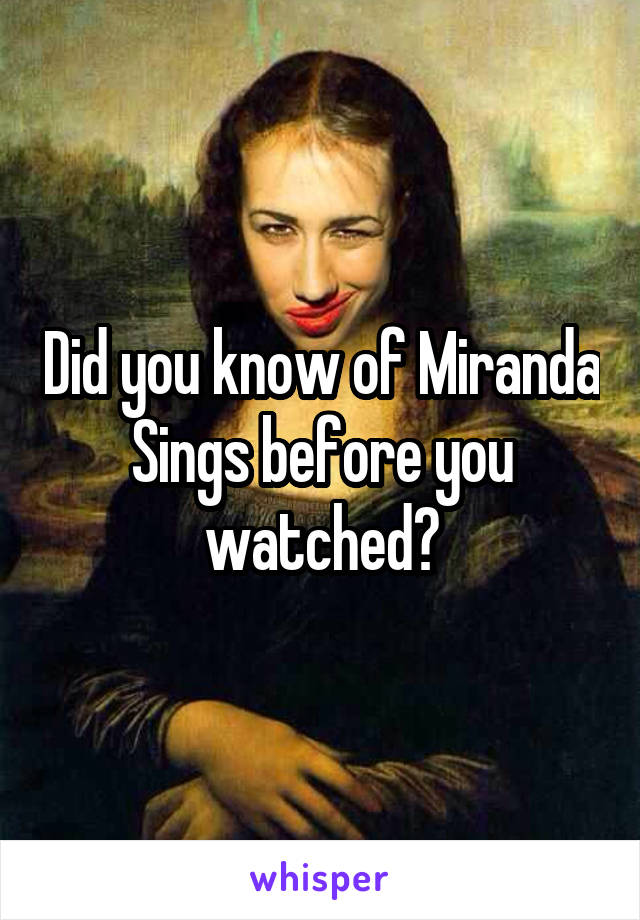 Did you know of Miranda Sings before you watched?