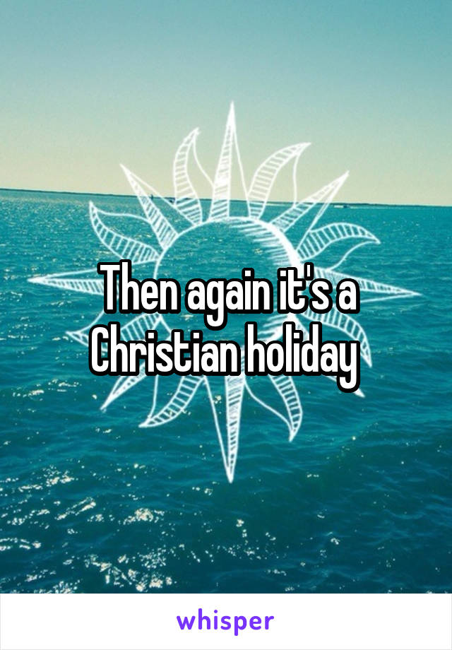 Then again it's a Christian holiday 