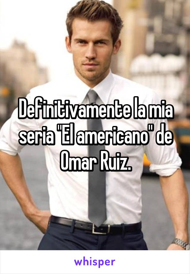 Definitivamente la mia seria "El americano" de Omar Ruiz.