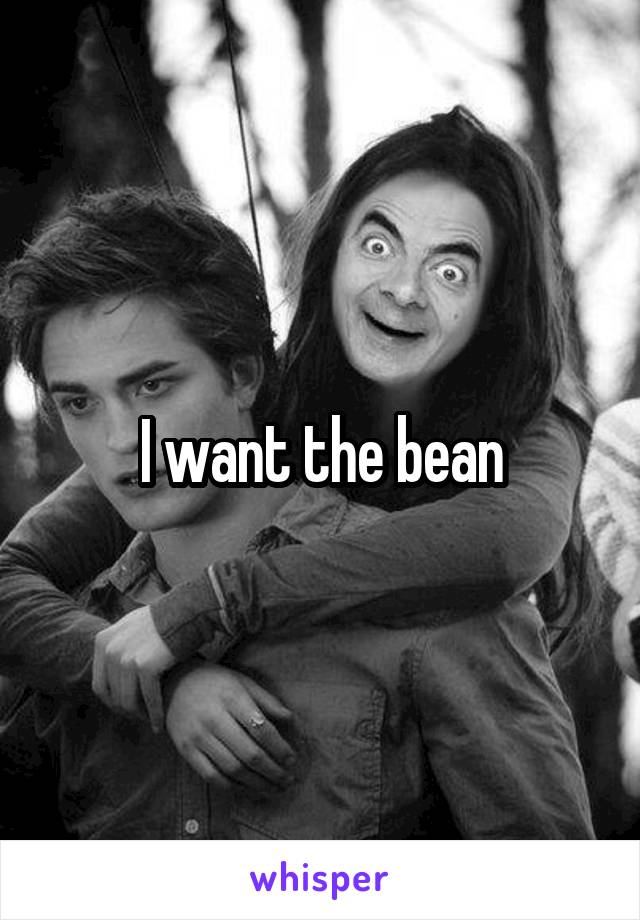 I want the bean