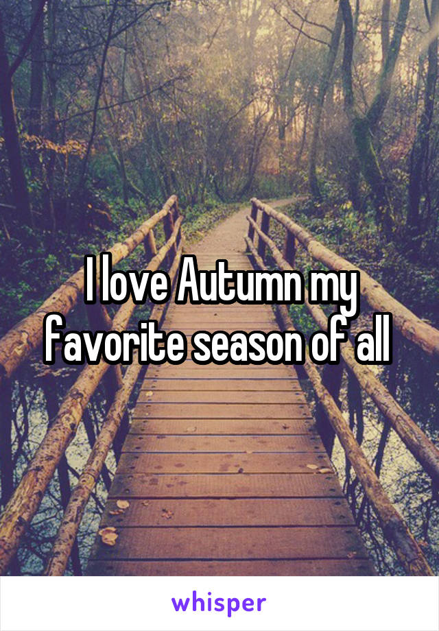 I love Autumn my favorite season of all 