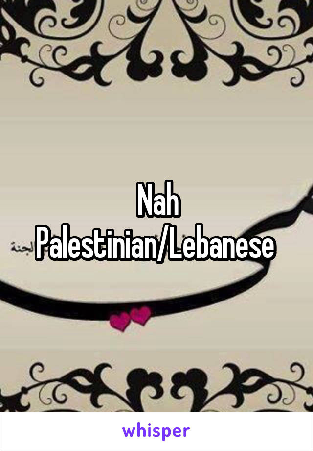 Nah Palestinian/Lebanese 