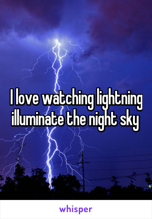 I love watching lightning illuminate the night sky 