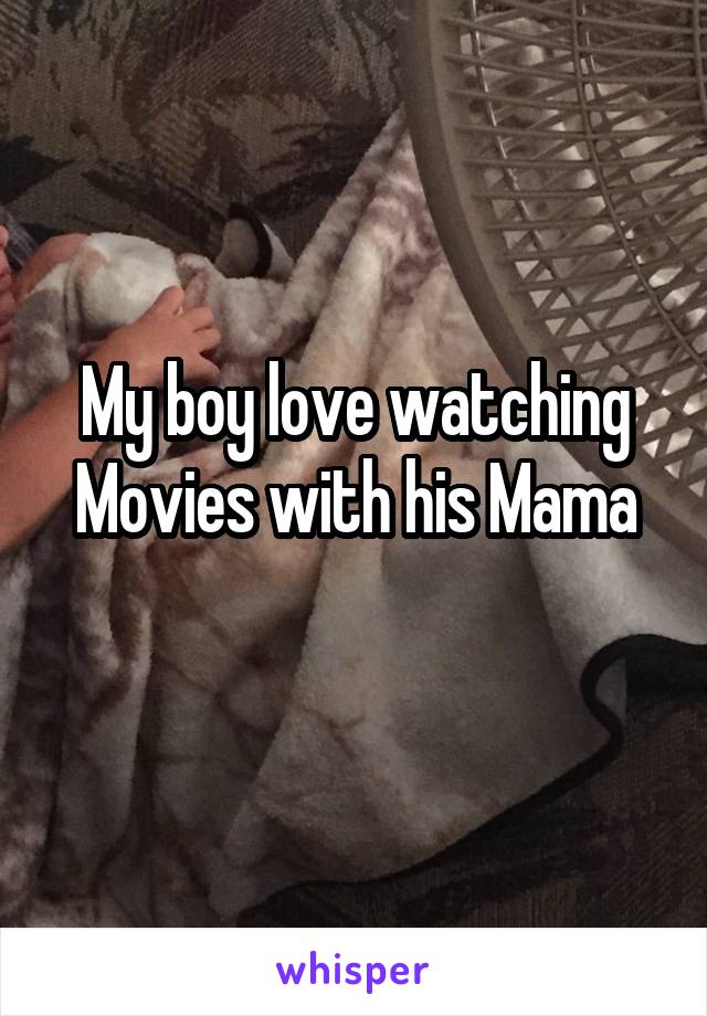 My boy love watching Movies with his Mama
