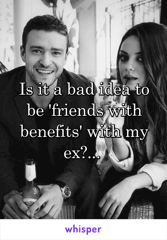 Is it a bad idea to be 'friends with benefits' with my ex?... 