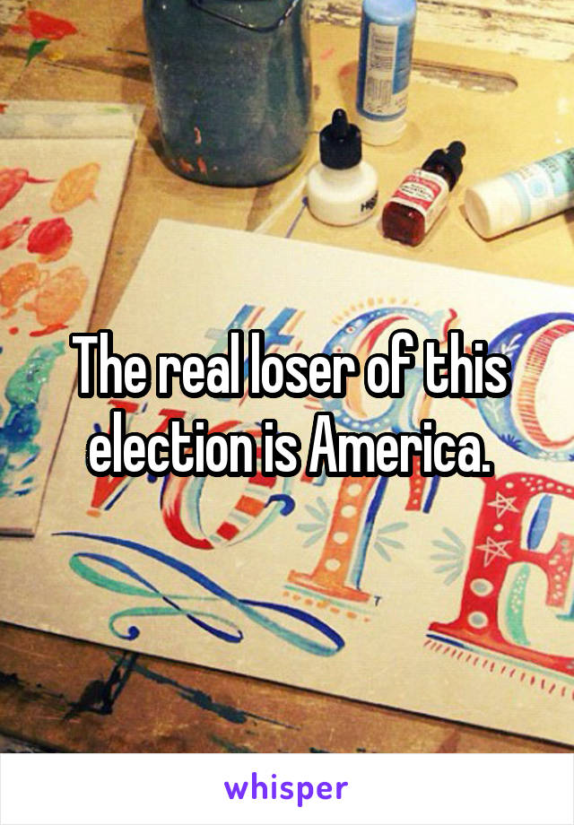 The real loser of this election is America.