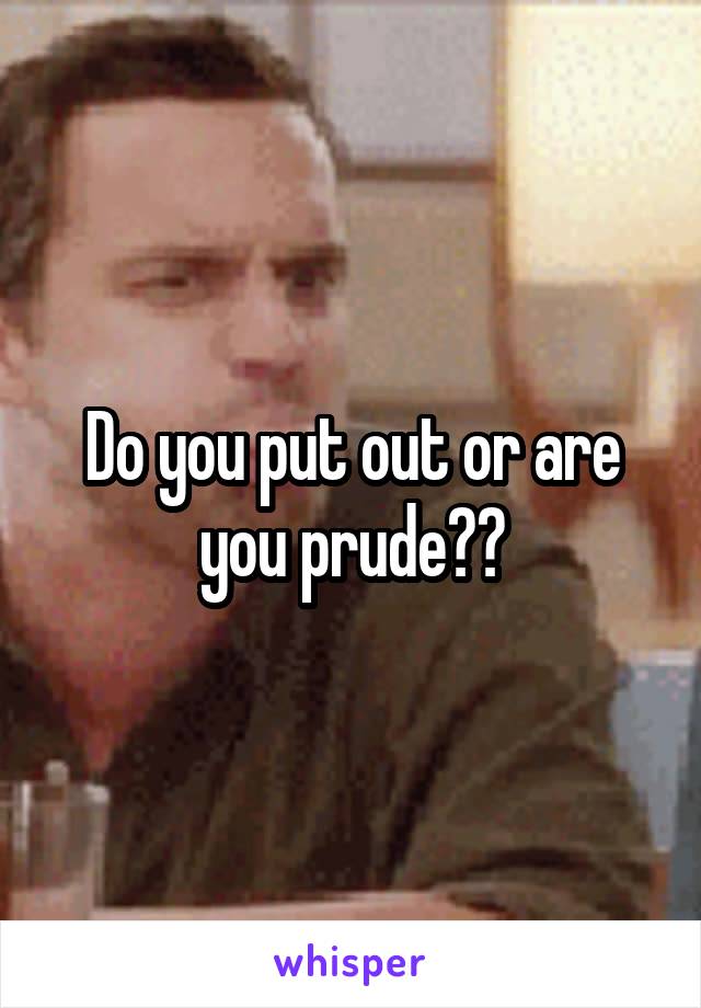 Do you put out or are you prude??