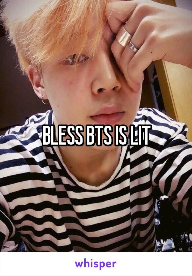 BLESS BTS IS LIT