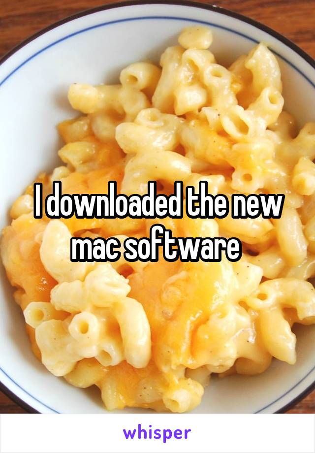 I downloaded the new mac software 