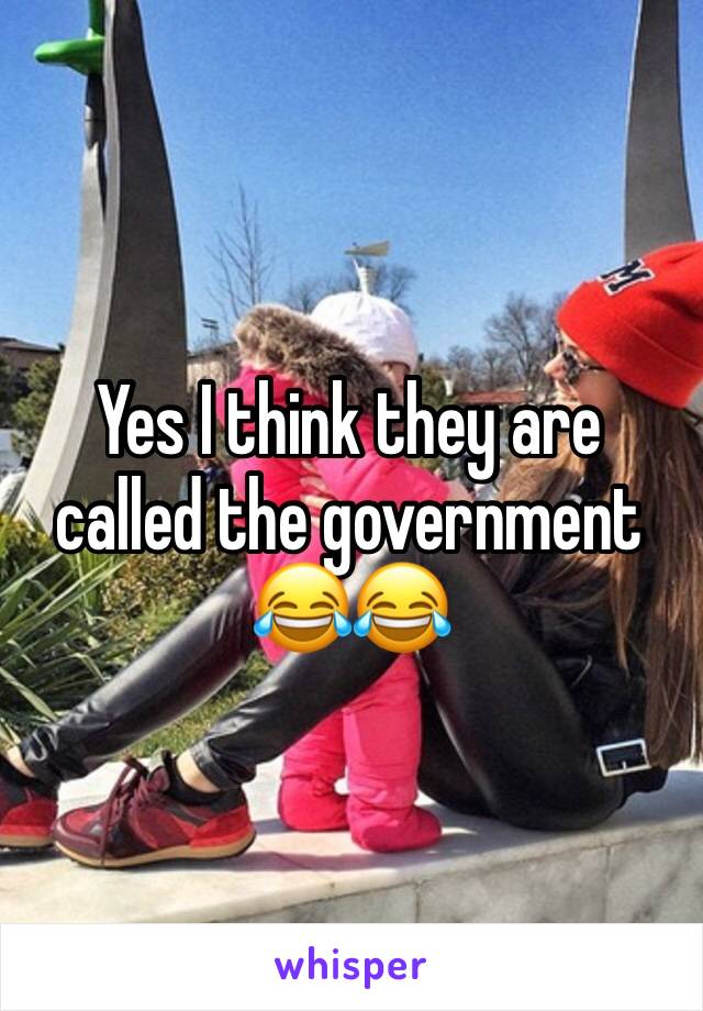 Yes I think they are called the government 😂😂