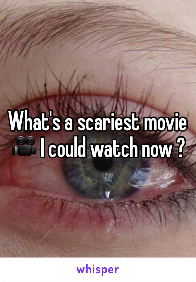 What's a scariest movie 🎥 I could watch now ? 