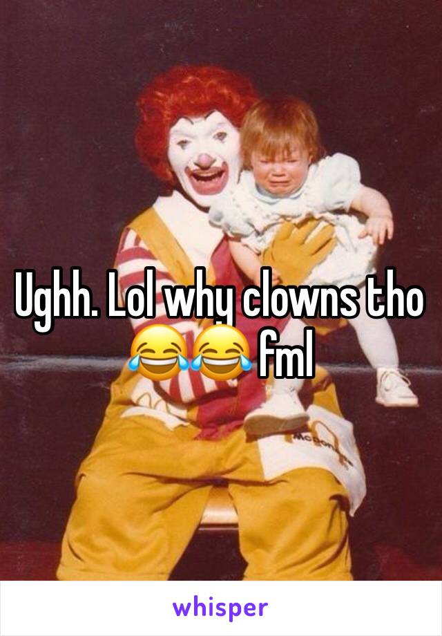 Ughh. Lol why clowns tho 😂😂 fml