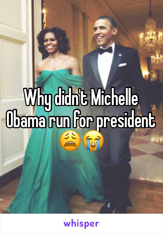 Why didn't Michelle Obama run for president 😩😭