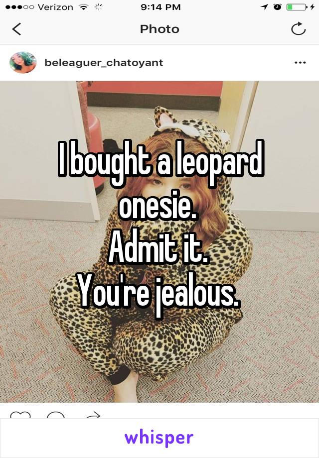 I bought a leopard onesie. 
Admit it. 
You're jealous. 