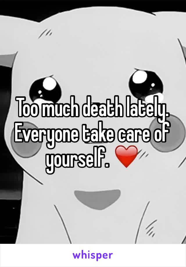 Too much death lately. Everyone take care of yourself. ❤️