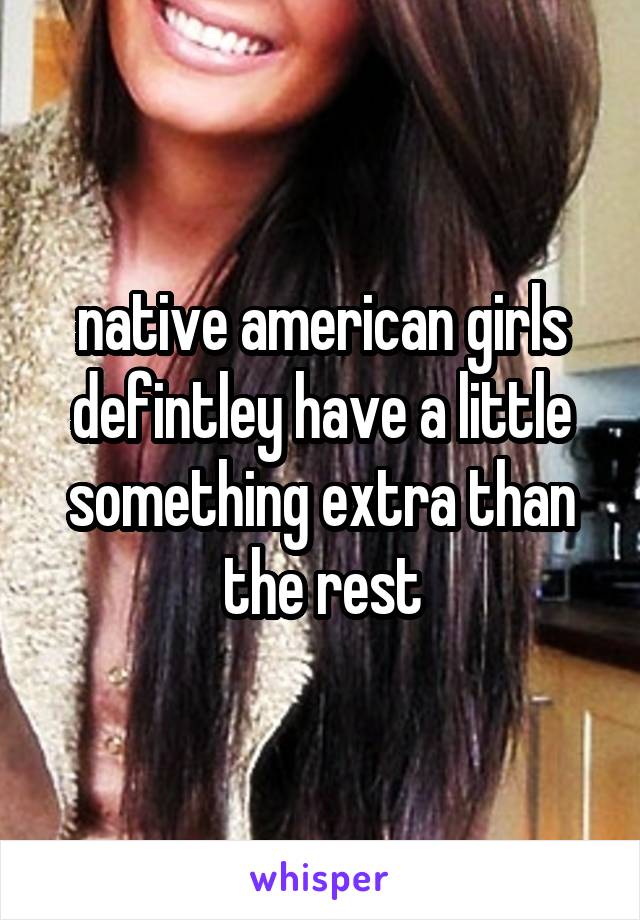 native american girls defintley have a little something extra than the rest