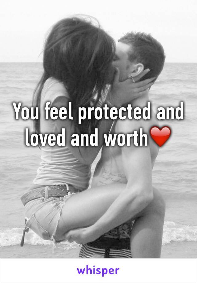 You feel protected and loved and worth❤️