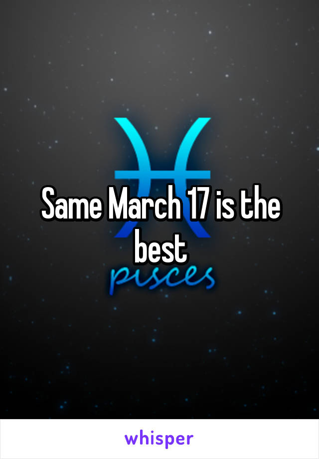 Same March 17 is the best