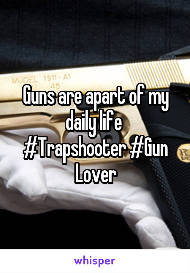 Guns are apart of my daily life 
#Trapshooter #Gun Lover