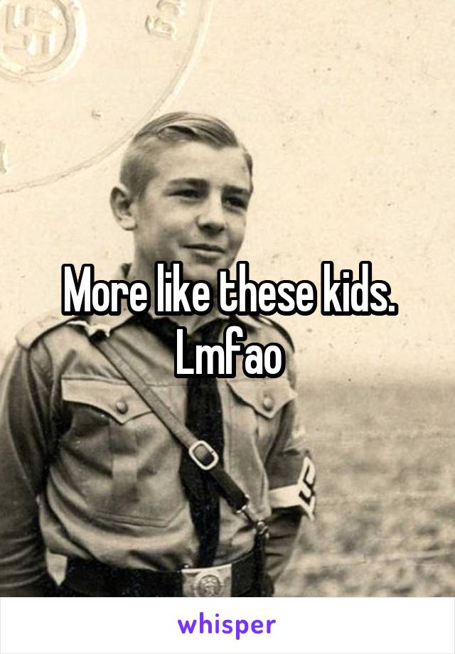 More like these kids.
Lmfao