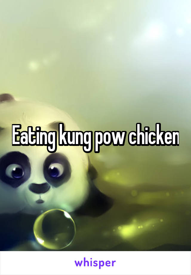 Eating kung pow chicken