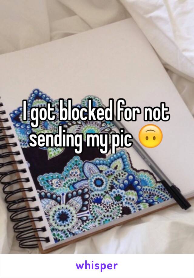 I got blocked for not sending my pic 🙃