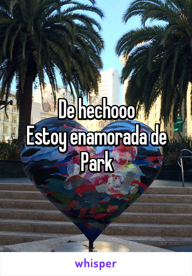 De hechooo
Estoy enamorada de Park