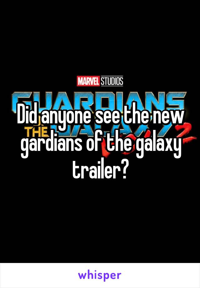 Did anyone see the new gardians of the galaxy trailer?