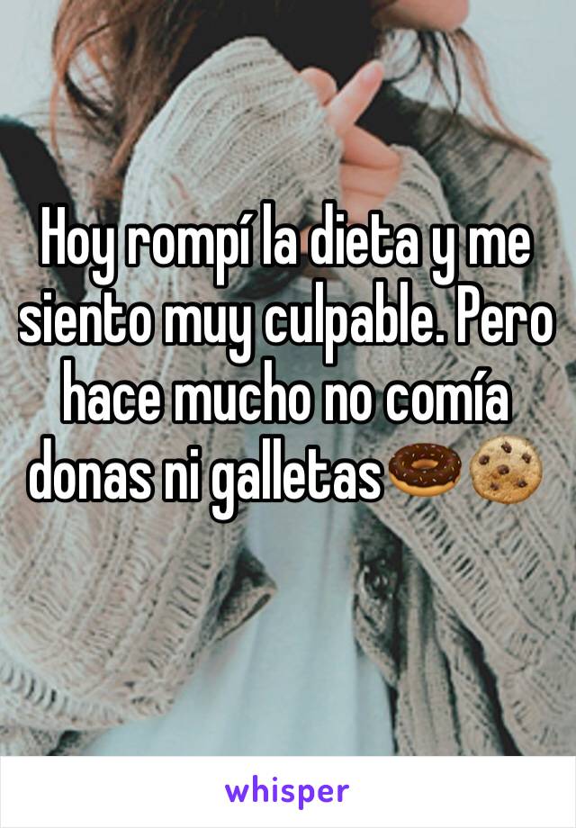 Hoy rompí la dieta y me siento muy culpable. Pero hace mucho no comía donas ni galletas🍩🍪