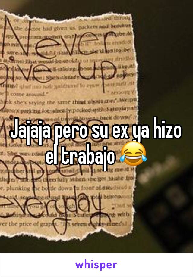 Jajaja pero su ex ya hizo el trabajo 😂