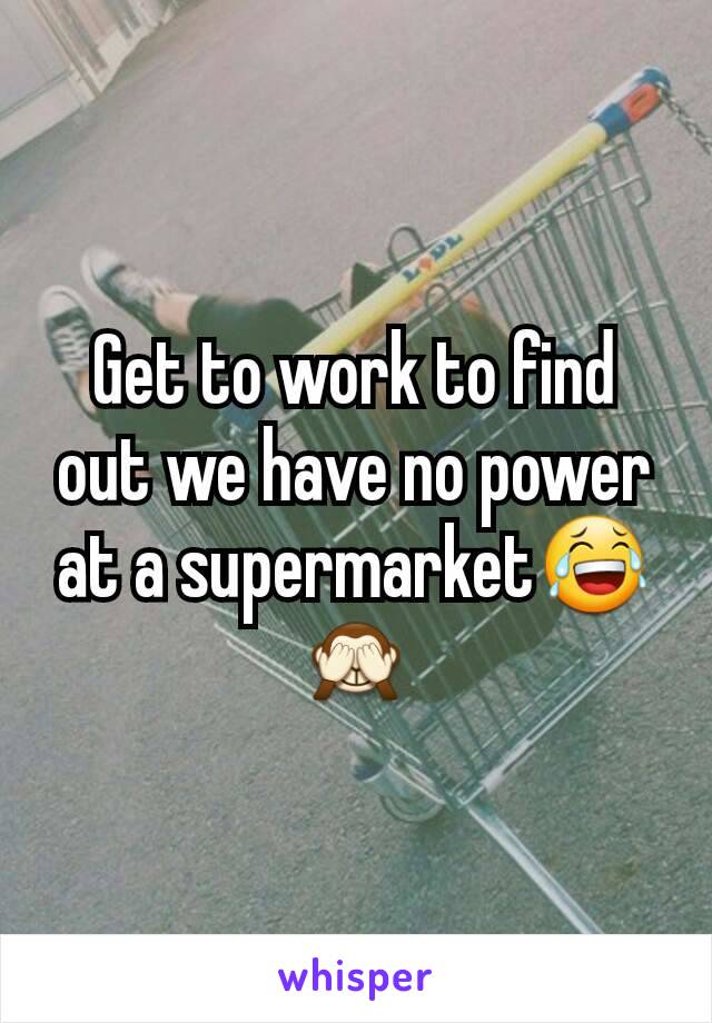 Get to work to find out we have no power at a supermarket😂🙈